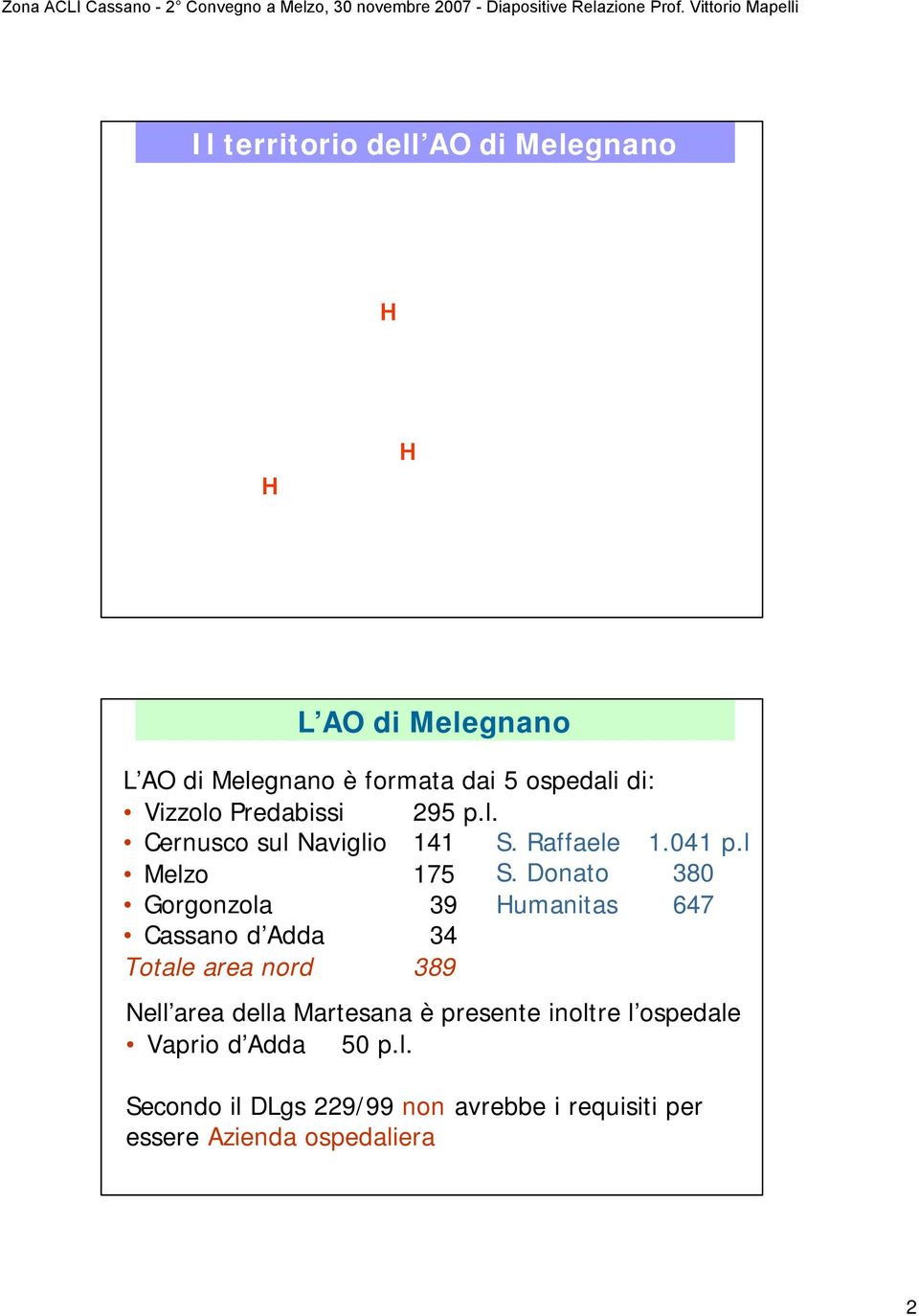 Donato 380 Gorgonzola 39 Humanitas 647 Cassano d Adda 34 Totale area nord 389 Nell area della Martesana è