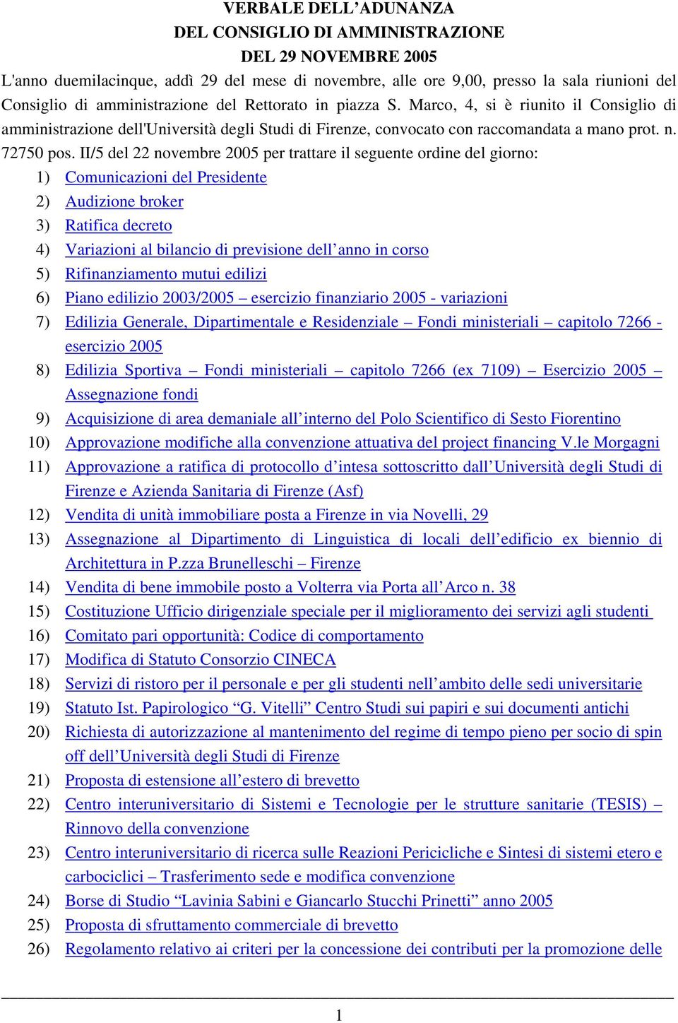 II/5 del 22 novembre 2005 per trattare il seguente ordine del giorno: 1) Comunicazioni del Presidente 2) Audizione broker 3) Ratifica decreto 4) Variazioni al bilancio di previsione dell anno in