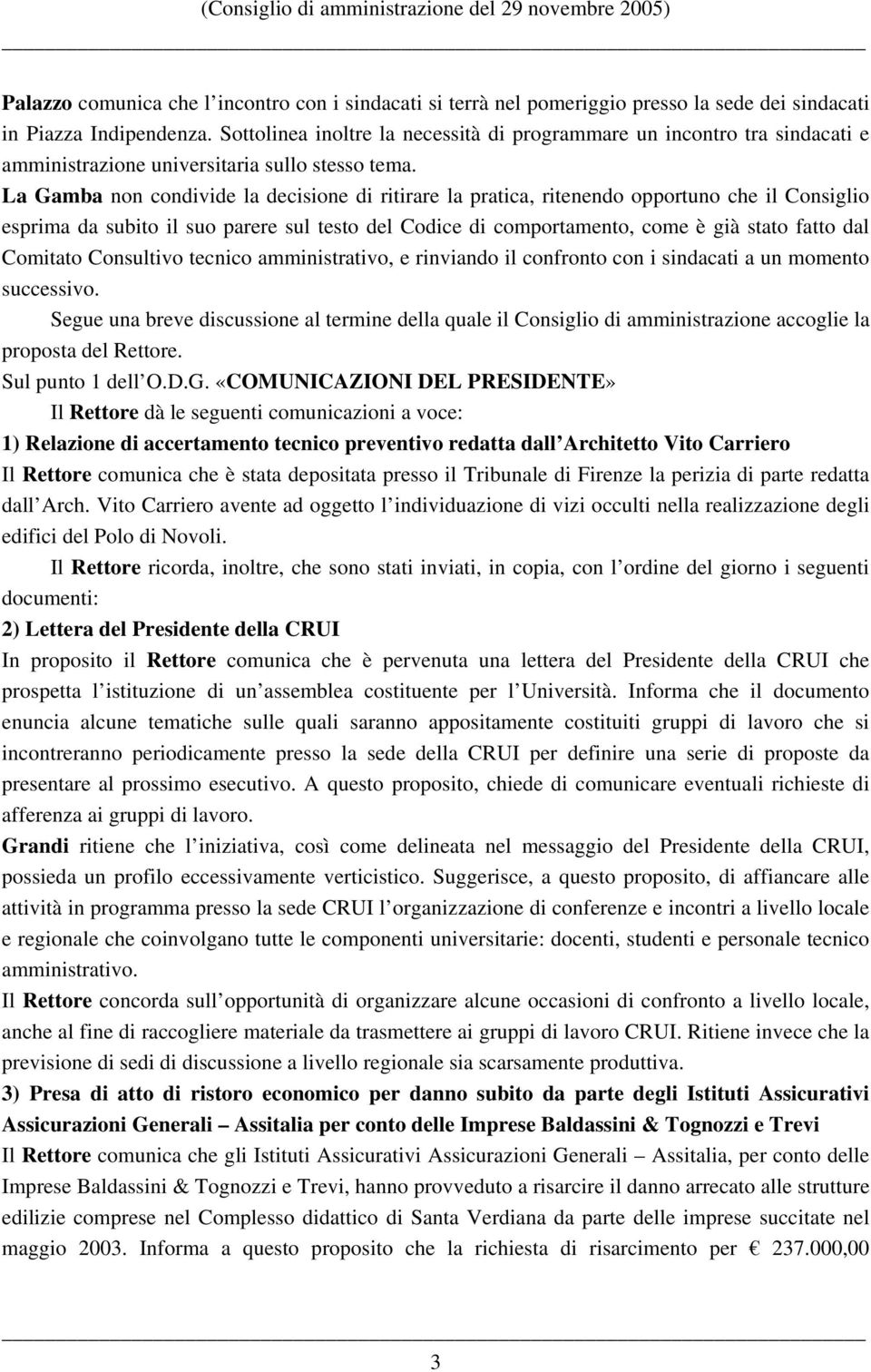 La Gamba non condivide la decisione di ritirare la pratica, ritenendo opportuno che il Consiglio esprima da subito il suo parere sul testo del Codice di comportamento, come è già stato fatto dal