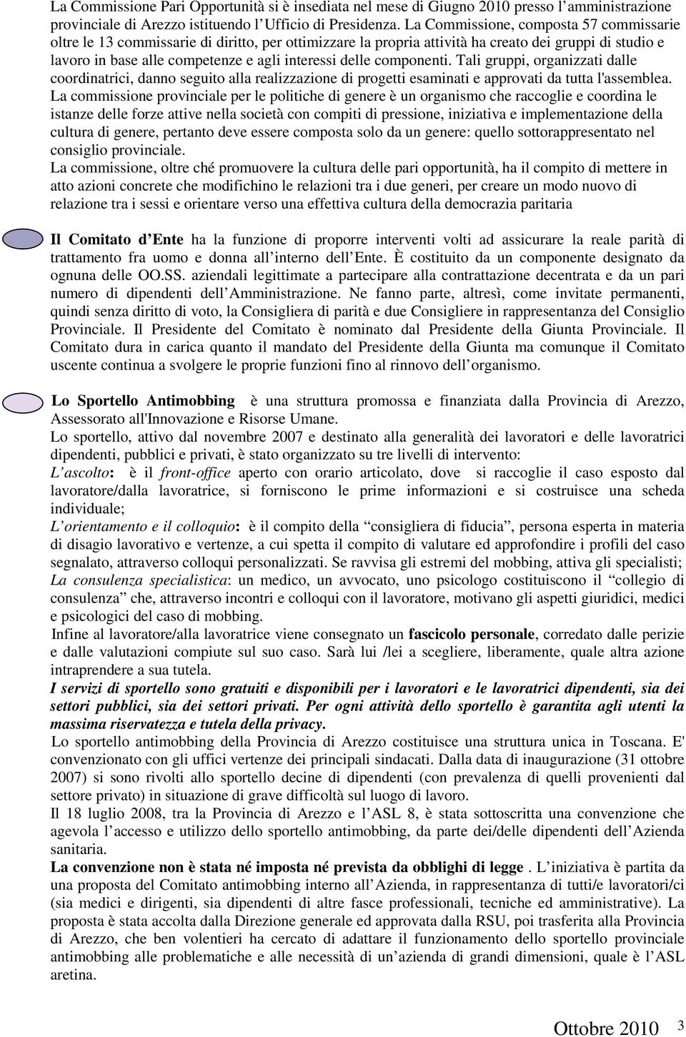 componenti. Tali gruppi, organizzati dalle coordinatrici, danno seguito alla realizzazione di progetti esaminati e approvati da tutta l'assemblea.