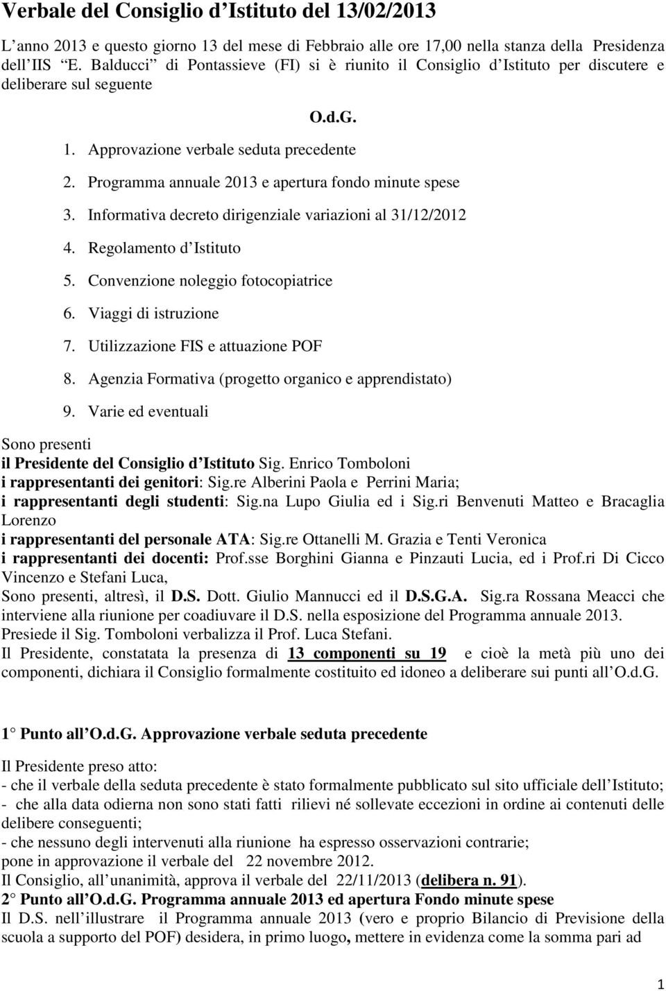 Programma annuale 2013 e apertura fondo minute spese 3. Informativa decreto dirigenziale variazioni al 31/12/2012 4. Regolamento d Istituto 5. Convenzione noleggio fotocopiatrice 6.