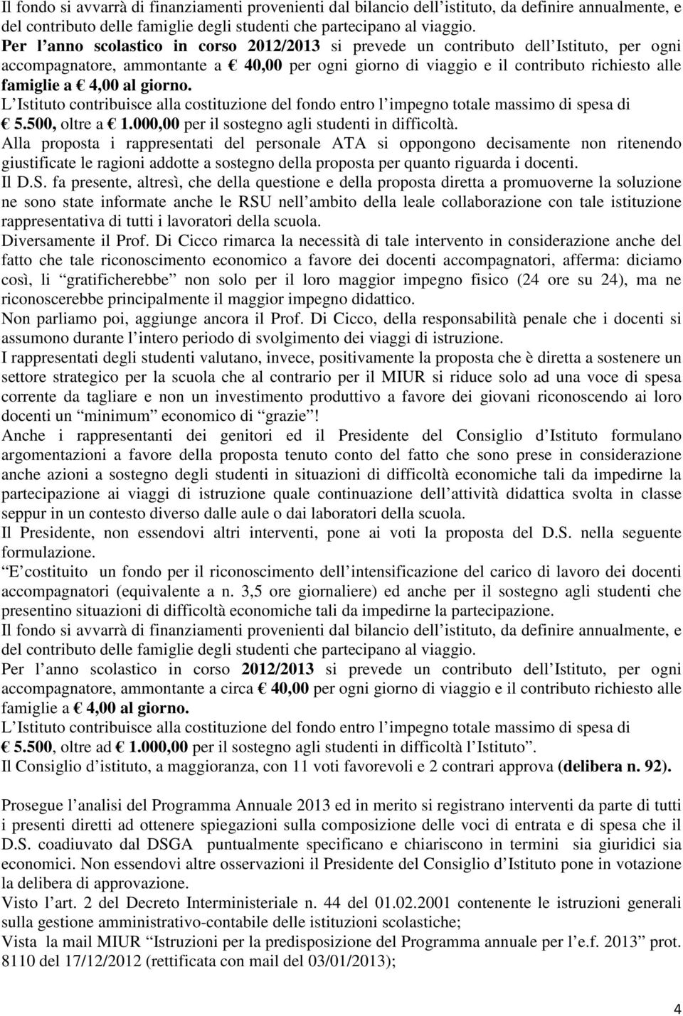 al giorno. L Istituto contribuisce alla costituzione del fondo entro l impegno totale massimo di spesa di 5.500, oltre a 1.000,00 per il sostegno agli studenti in difficoltà.