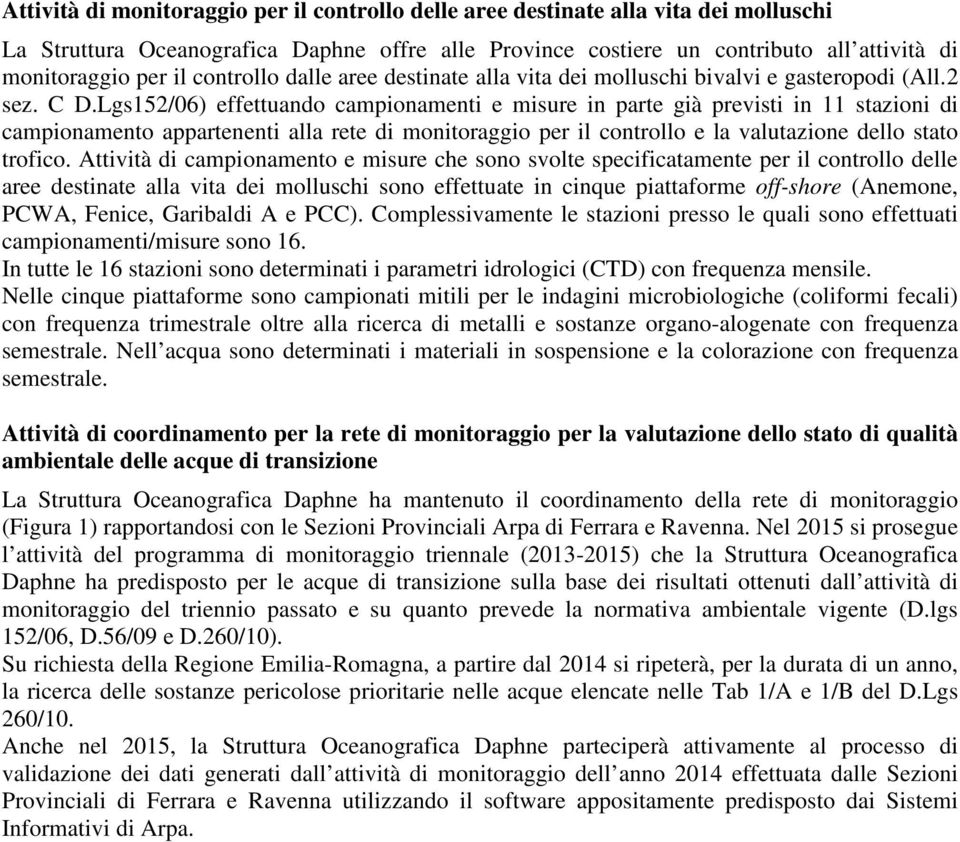 Lgs152/06) effettuando campionamenti e misure in parte già previsti in 11 stazioni di campionamento appartenenti alla rete di monitoraggio per il controllo e la valutazione dello stato trofico.