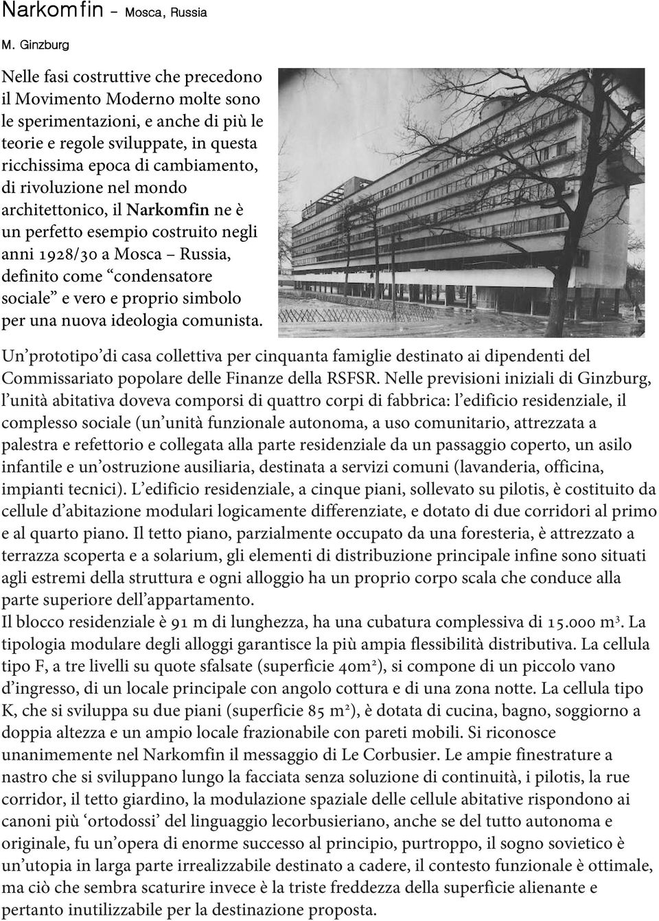 rivoluzione nel mondo architettonico, il Narkomfin ne è un perfetto esempio costruito negli anni 1928/30 a Mosca Russia, definito come condensatore sociale e vero e proprio simbolo per una nuova