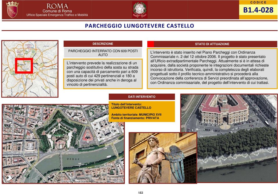 L intervento è stato inserito nel Piano Parcheggi con Ordinanza Commissariale n. 2 del 12 ottobre 2006. Il progetto è stato presentato all Ufficio extradipartimentale Parcheggi.