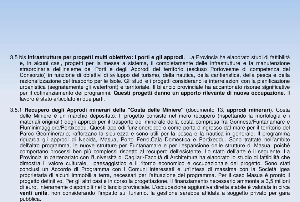 Approdi del territorio (escluso Portovesme di competenza del Consorzio) in funzione di obiettivi di sviluppo del turismo, della nautica, della cantieristica, della pesca e della razionalizzazione del