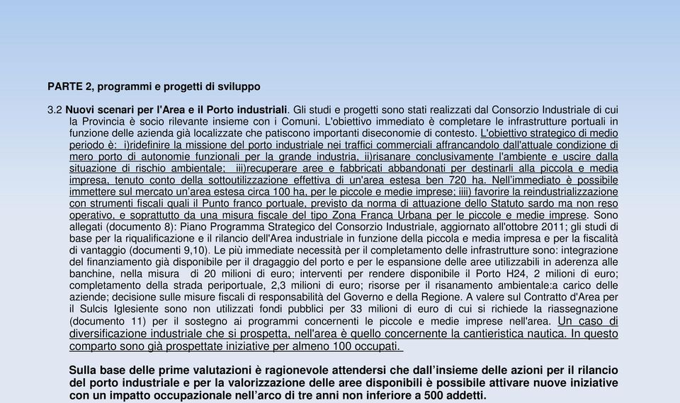 L'obiettivo immediato è completare le infrastrutture portuali in funzione delle azienda già localizzate che patiscono importanti diseconomie di contesto.