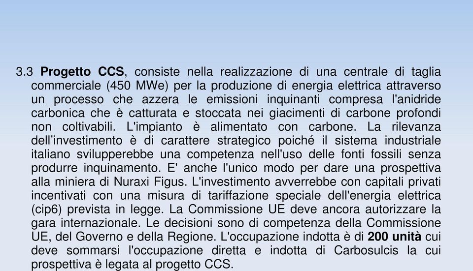 La rilevanza dell investimento è di carattere strategico poiché il sistema industriale italiano svilupperebbe una competenza nell'uso delle fonti fossili senza produrre inquinamento.