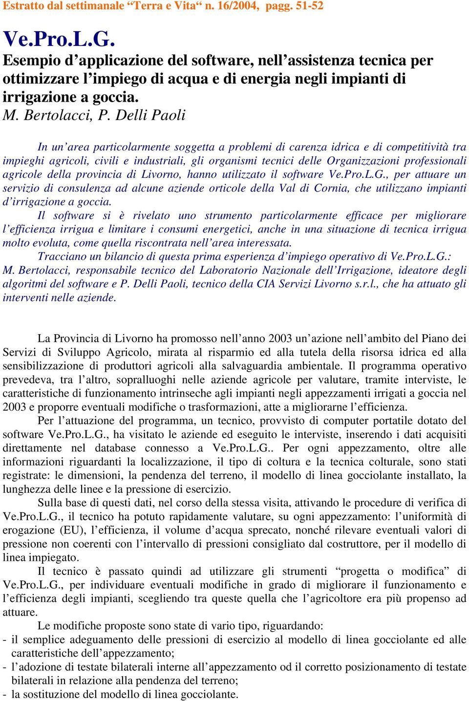 Delli Paoli In un area particolarmente soggetta a problemi di carenza idrica e di competitività tra impieghi agricoli, civili e industriali, gli organismi tecnici delle Organizzazioni professionali