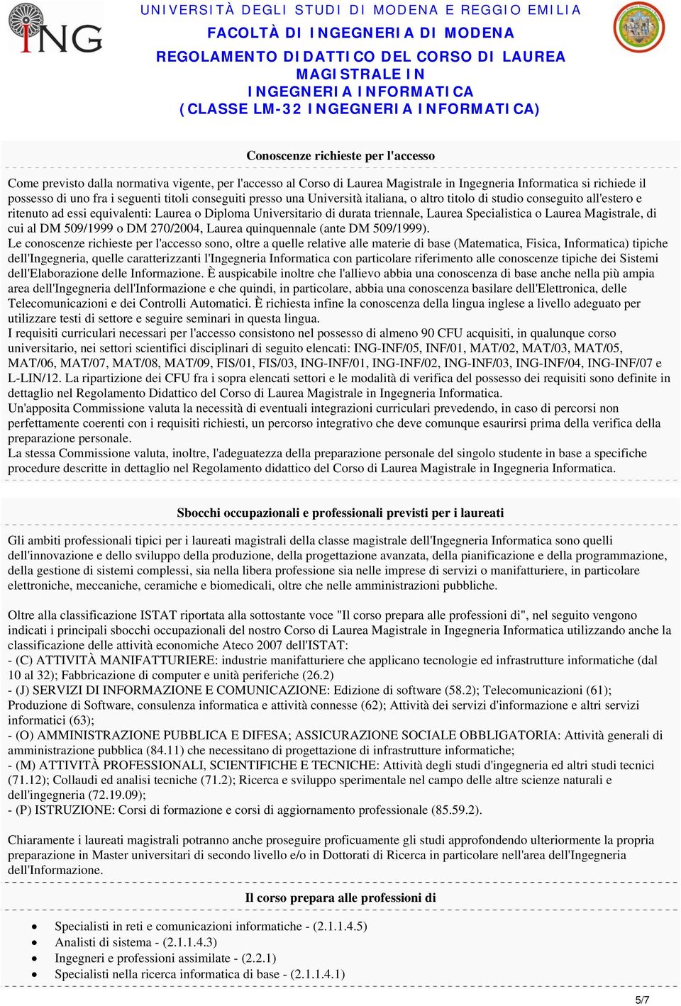 Specialistica o Laurea Magistrale, di cui al DM 509/1999 o DM 270/2004, Laurea quinquennale (ante DM 509/1999).