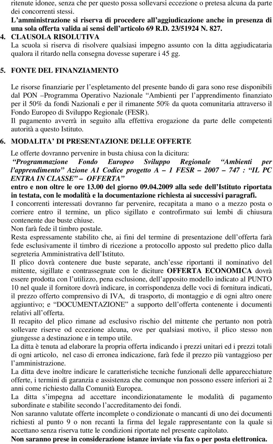 CLAUSOLA RISOLUTIVA La scuola si riserva di risolvere qualsiasi impegno assunto con la ditta aggiudicataria qualora il ritardo nella consegna dovesse superare i 45 gg. 5.