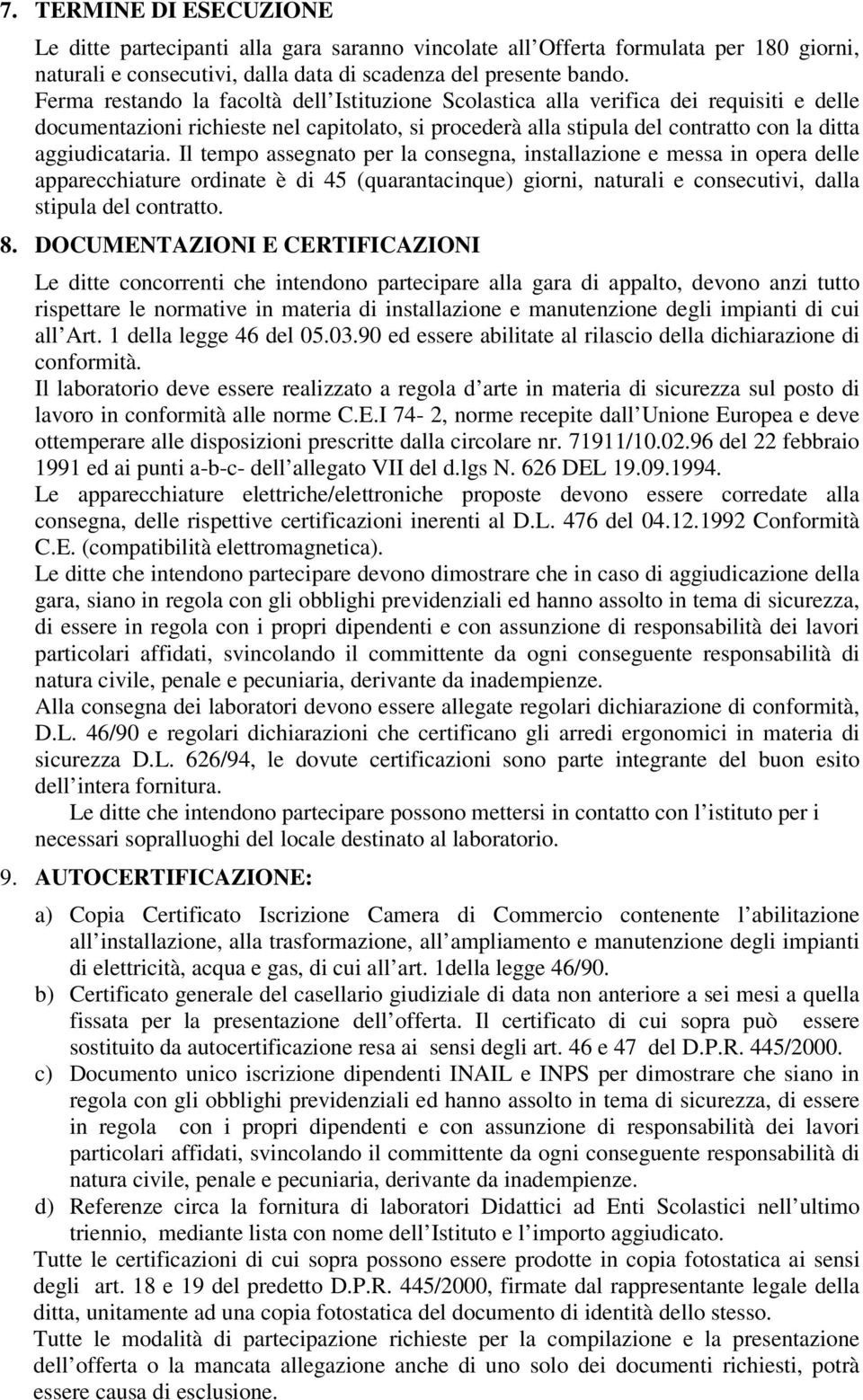 Il tempo assegnato per la consegna, installazione e messa in opera delle apparecchiature ordinate è di 45 (quarantacinque) giorni, naturali e consecutivi, dalla stipula del contratto. 8.