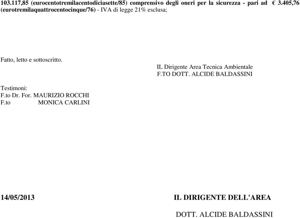 sottoscritto. IL Dirigente Area Tecnica Ambientale F.TO DOTT. ALCIDE BALDASSINI Testimoni: F.