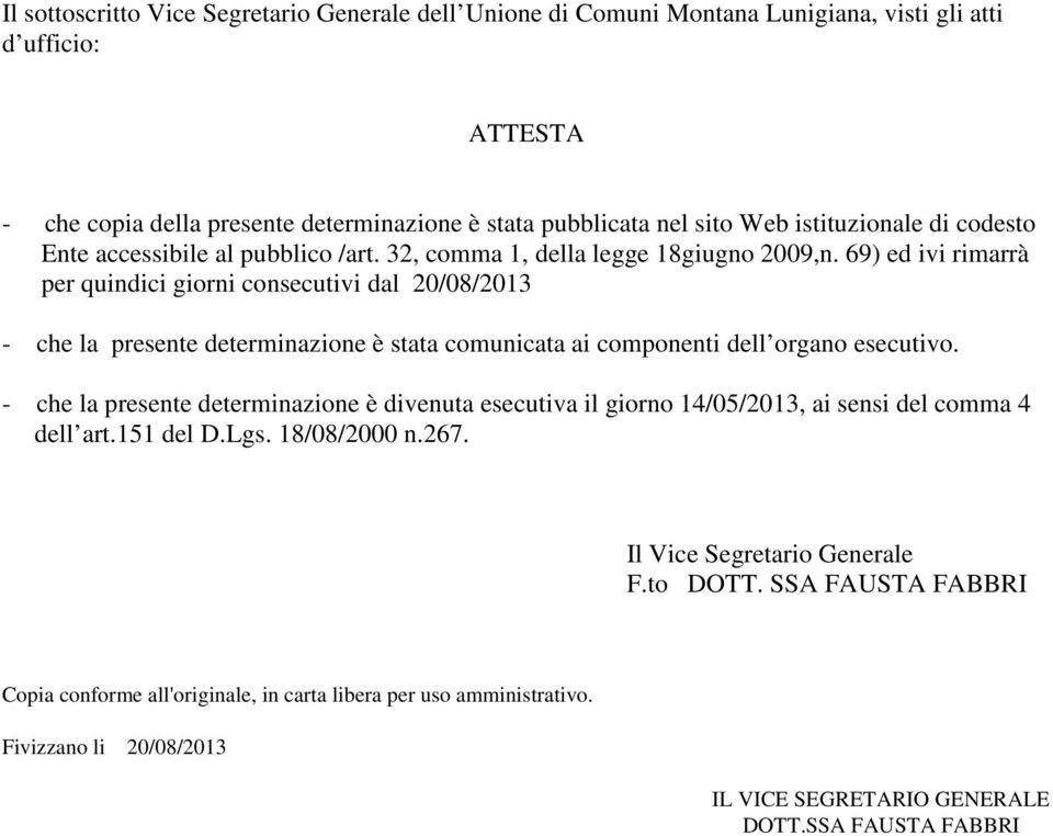 69) ed ivi rimarrà per quindici giorni consecutivi dal 20/08/2013 - che la presente determinazione è stata comunicata ai componenti dell organo esecutivo.