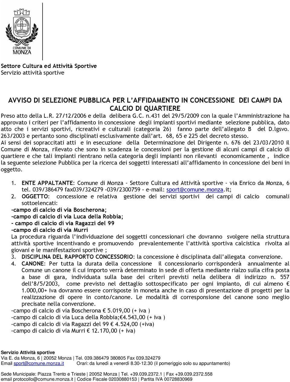 431 del 29/5/2009 con la quale l Amministrazione ha approvato i criteri per l affidamento in concessione degli impianti sportivi mediante selezione pubblica, dato atto che i servizi sportivi,