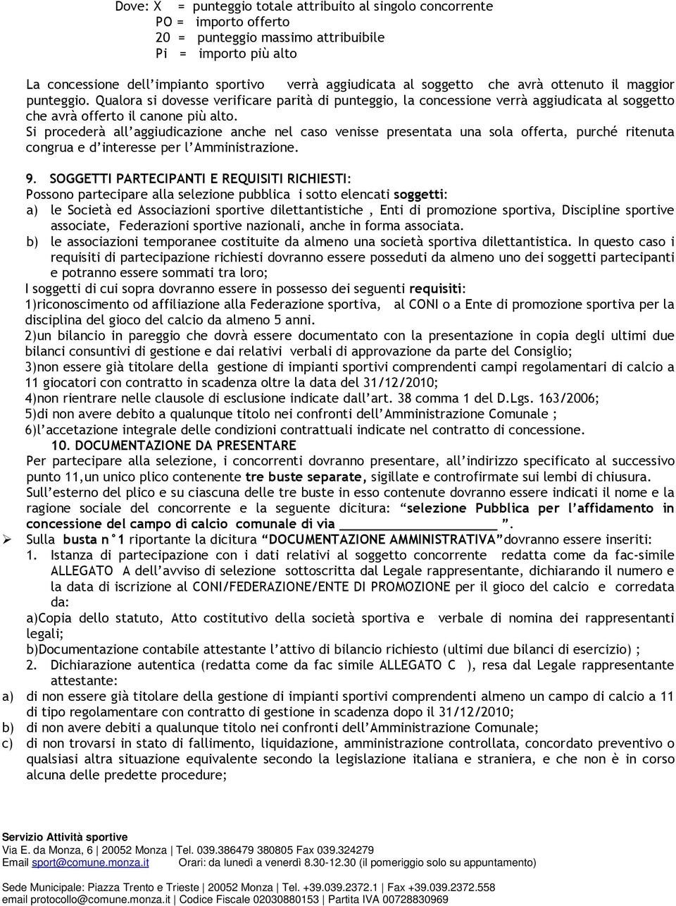 Si procederà all aggiudicazione anche nel caso venisse presentata una sola offerta, purché ritenuta congrua e d interesse per l Amministrazione. 9.