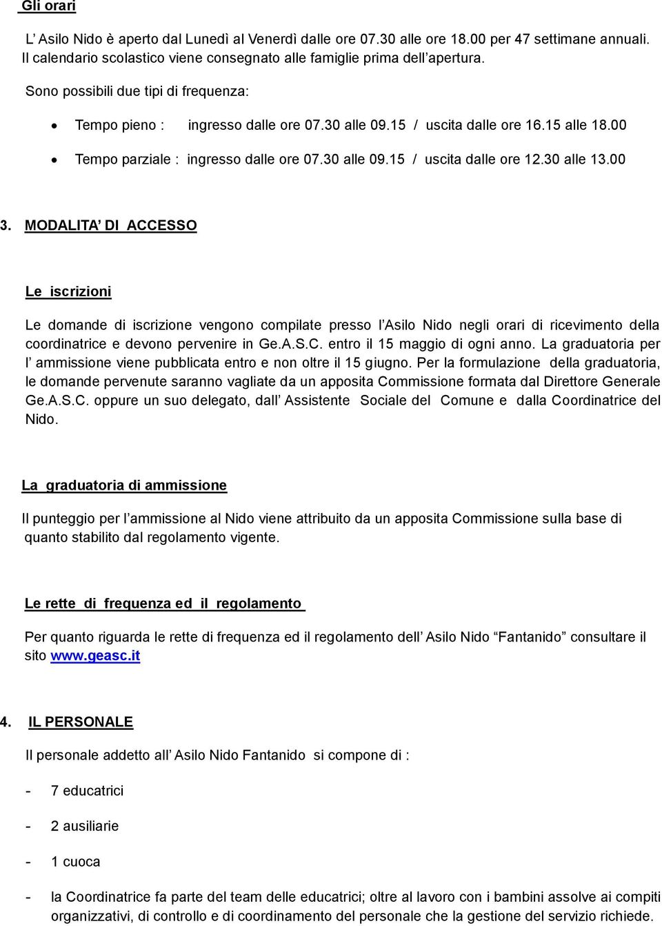 30 alle 13.00 3. MODALITA DI ACCESSO Le iscrizioni Le domande di iscrizione vengono compilate presso l Asilo Nido negli orari di ricevimento della coordinatrice e devono pervenire in Ge.A.S.C. entro il 15 maggio di ogni anno.