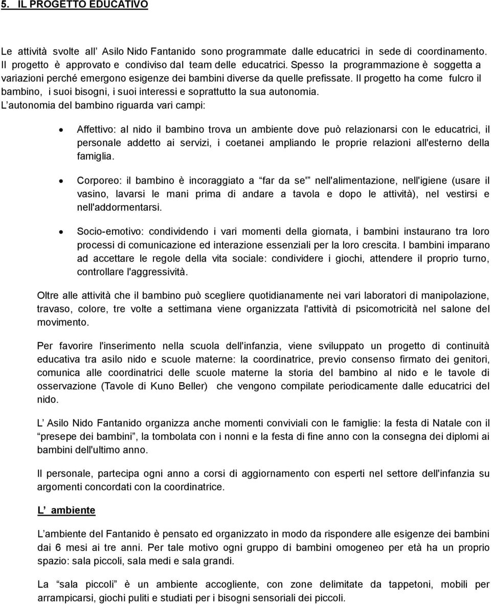 Il progetto ha come fulcro il bambino, i suoi bisogni, i suoi interessi e soprattutto la sua autonomia.