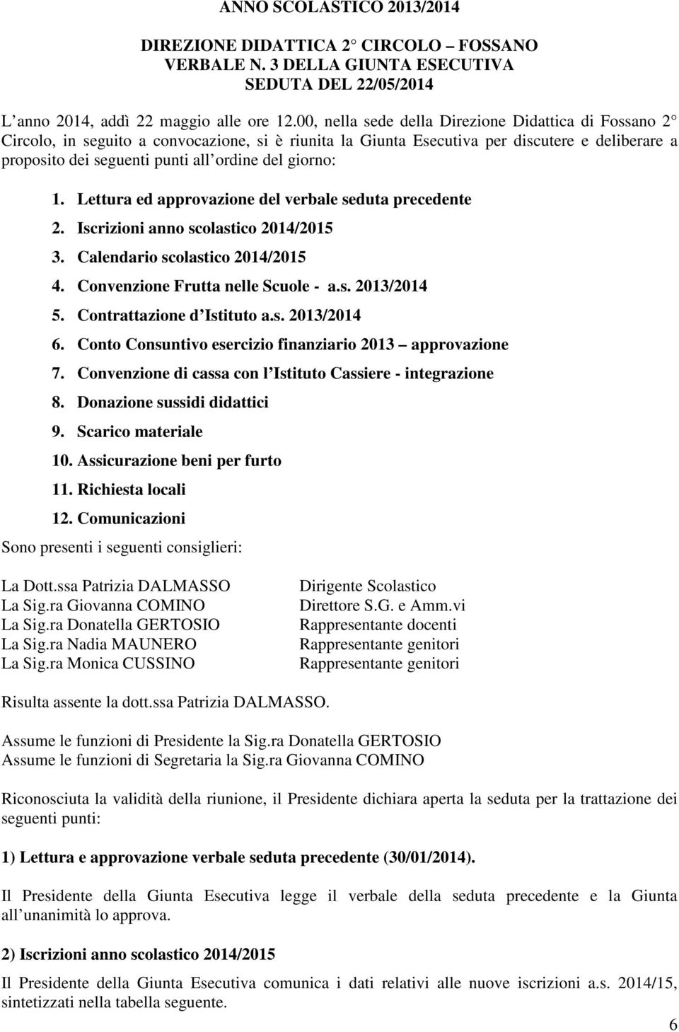 giorno: 1. Lettura ed approvazione del verbale seduta precedente 2. Iscrizioni anno scolastico 2014/2015 3. Calendario scolastico 2014/2015 4. Convenzione Frutta nelle Scuole - a.s. 2013/2014 5.