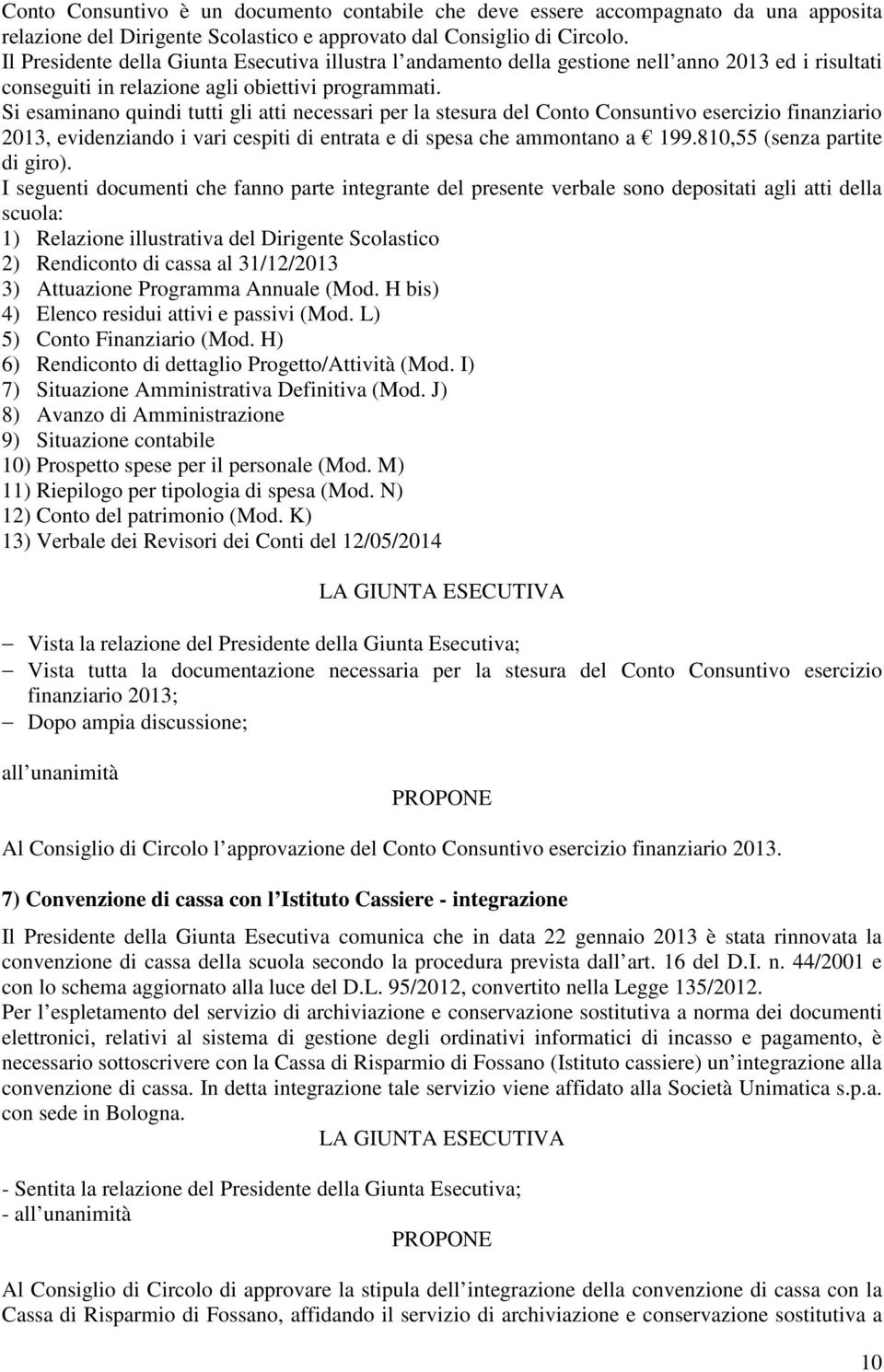 Si esaminano quindi tutti gli atti necessari per la stesura del Conto Consuntivo esercizio finanziario 2013, evidenziando i vari cespiti di entrata e di spesa che ammontano a 199.