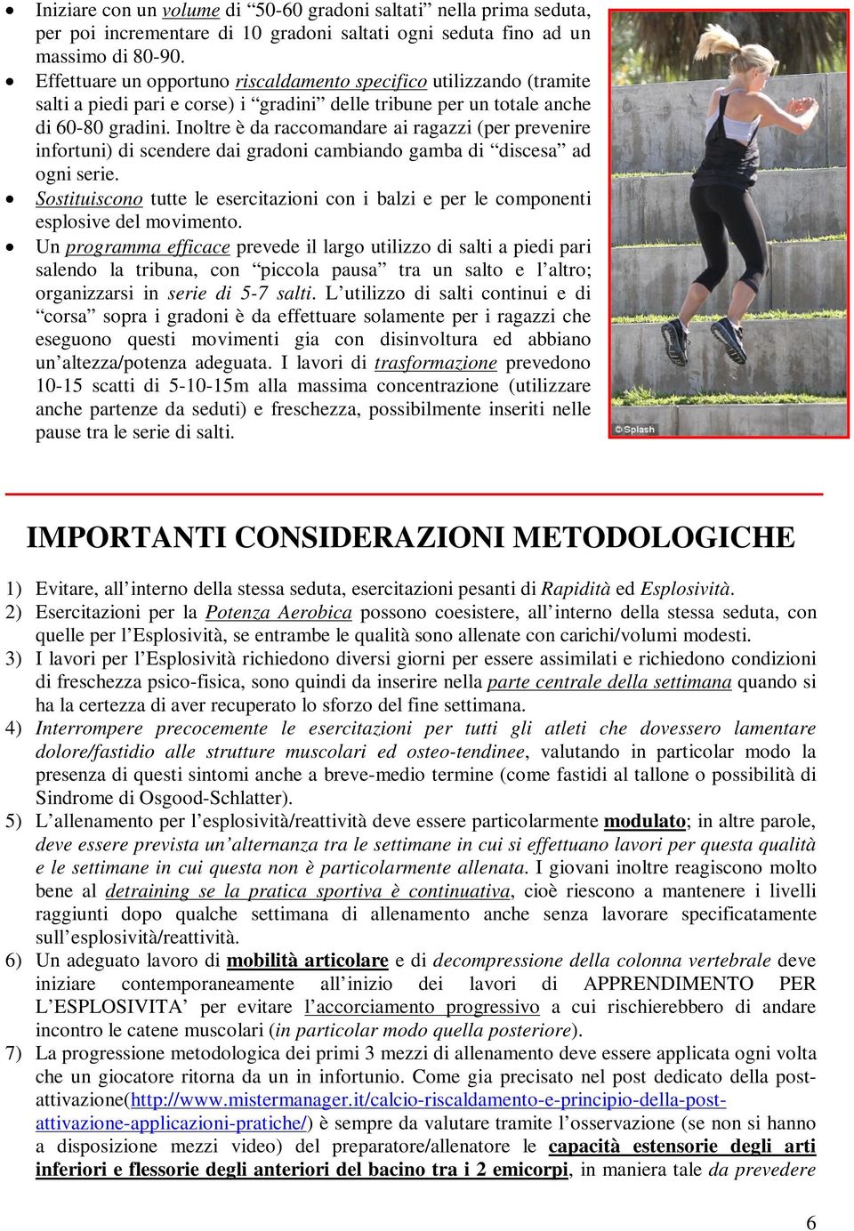 Inoltre è da raccomandare ai ragazzi (per prevenire infortuni) di scendere dai gradoni cambiando gamba di discesa ad ogni serie.