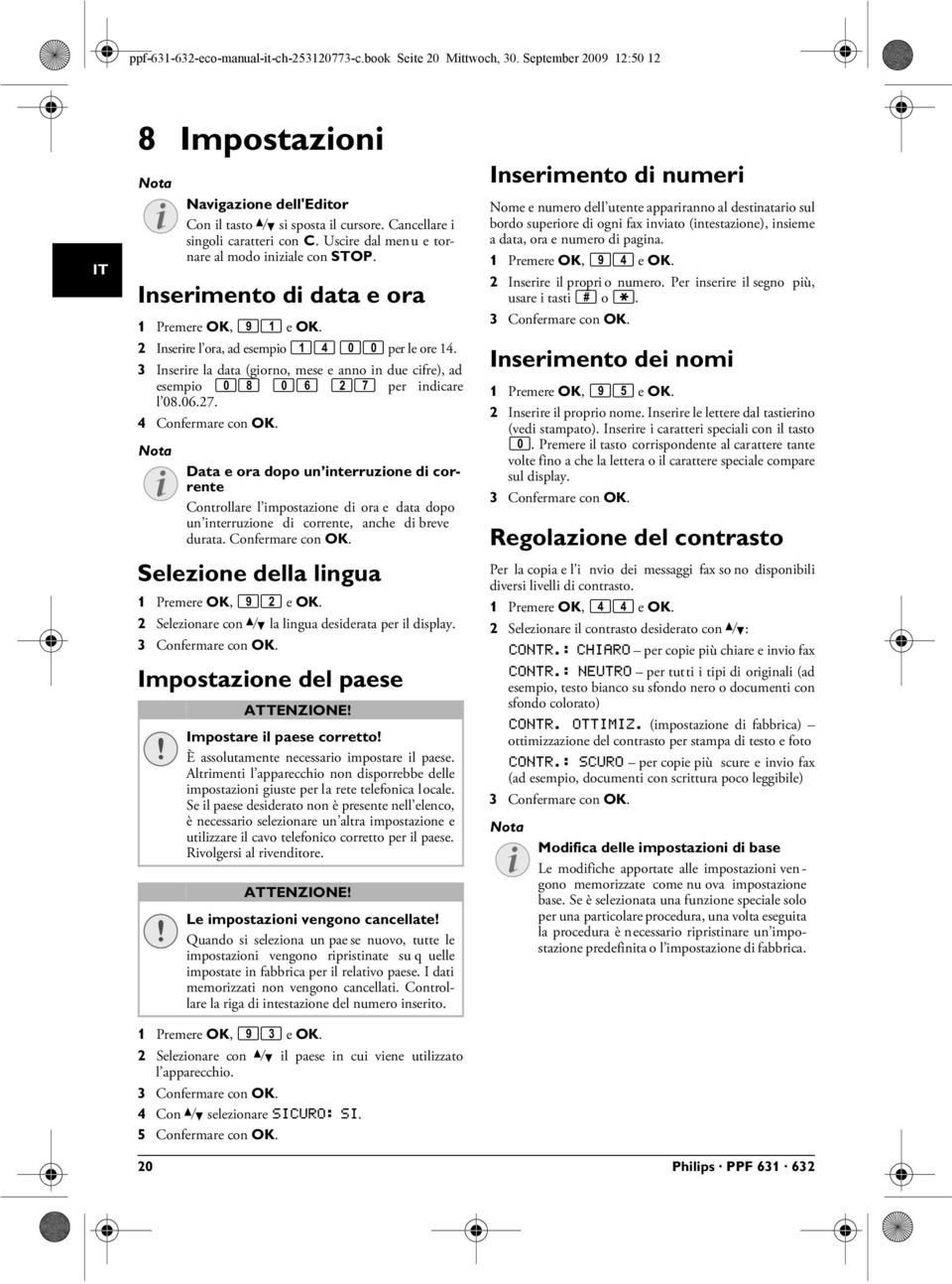 Data e ora dopo un interruzione di corrente Selezione della lingua 1 Premere OK, 92 e OK. 2 Selezionare con [ la lingua desiderata per il display.