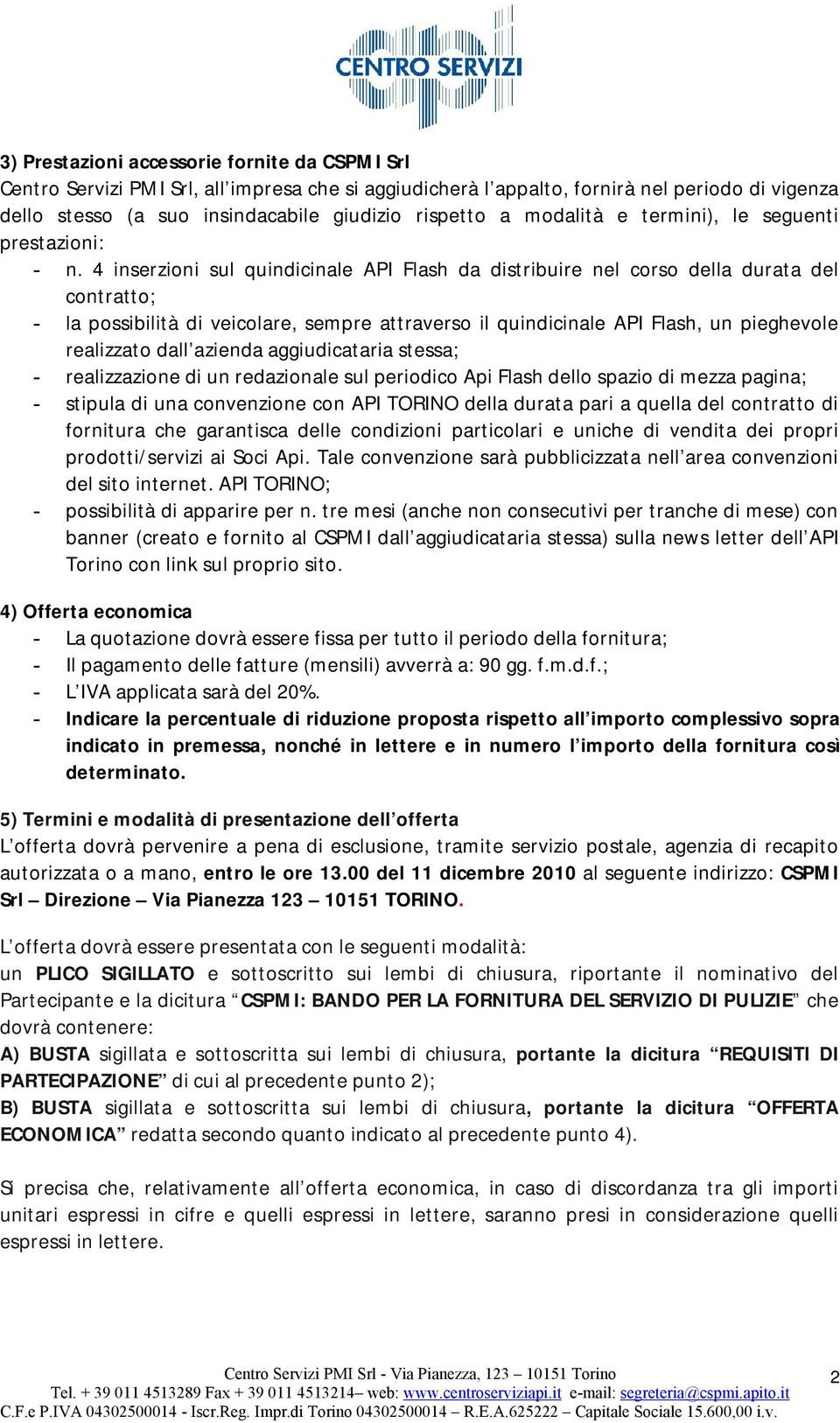 4 inserzioni sul quindicinale API Flash da distribuire nel corso della durata del contratto; - la possibilità di veicolare, sempre attraverso il quindicinale API Flash, un pieghevole realizzato dall