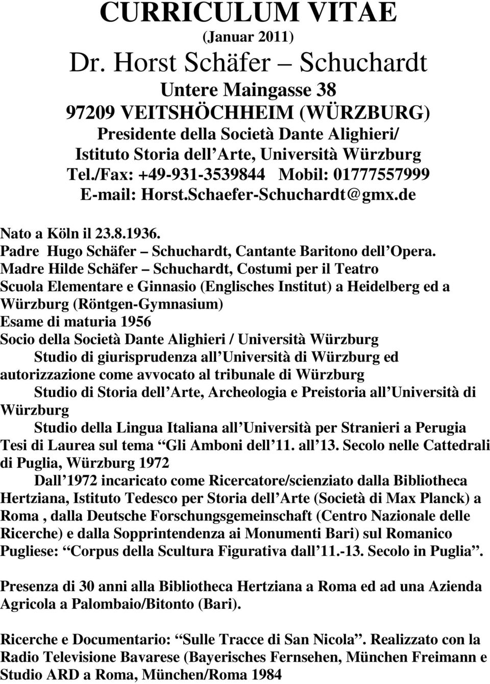 /Fax: +49-931-3539844 Mobil: 01777557999 E-mail: Horst.Schaefer-Schuchardt@gmx.de Nato a Köln il 23.8.1936. Padre Hugo Schäfer Schuchardt, Cantante Baritono dell Opera.