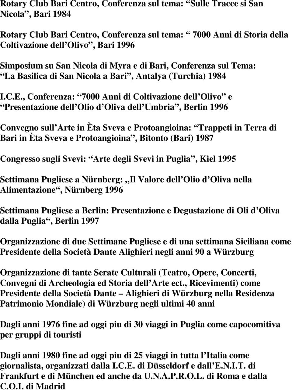 , Conferenza: 7000 Anni di Coltivazione dell Olivo e Presentazione dell Olio d Oliva dell Umbria, Berlin 1996 Convegno sull Arte in Èta Sveva e Protoangioina: Trappeti in Terra di Bari in Èta Sveva e