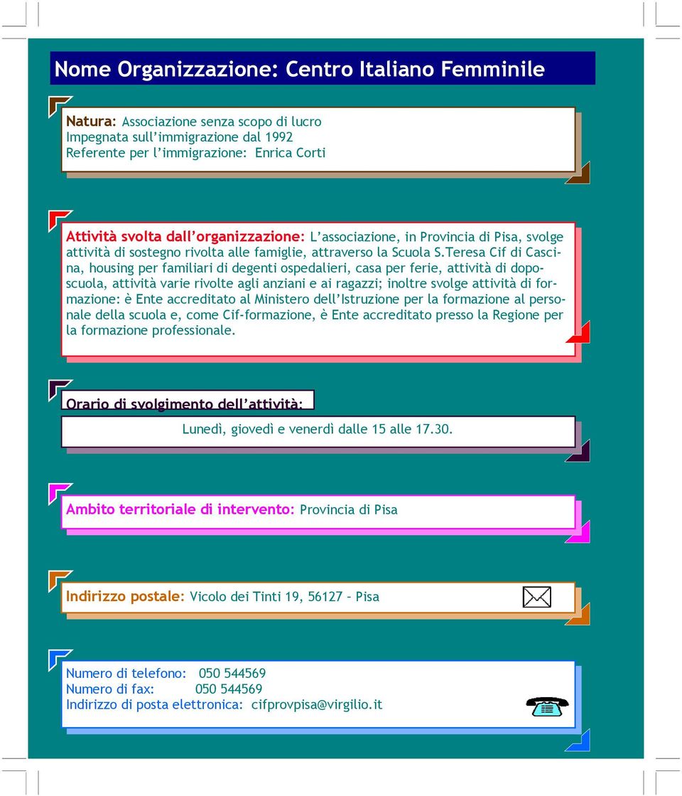 Teresa Cif di Cascina, housing per familiari di degenti ospedalieri, casa per ferie, attività di doposcuola, attività varie rivolte agli anziani e ai ragazzi; inoltre svolge attività di formazione: è