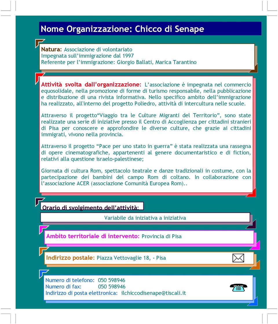 Nello specifico ambito dell immigrazione ha realizzato, all'interno del progetto Poliedro, attività di intercultura nelle scuole.