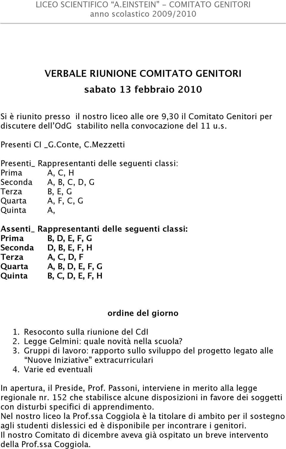 Mezzetti Presenti_ Rappresentanti delle seguenti classi: Prima A, C, H Seconda A, B, C, D, G Terza B, E, G Quarta A, F, C, G Quinta A, Assenti_ Rappresentanti delle seguenti classi: Prima B, D, E, F,