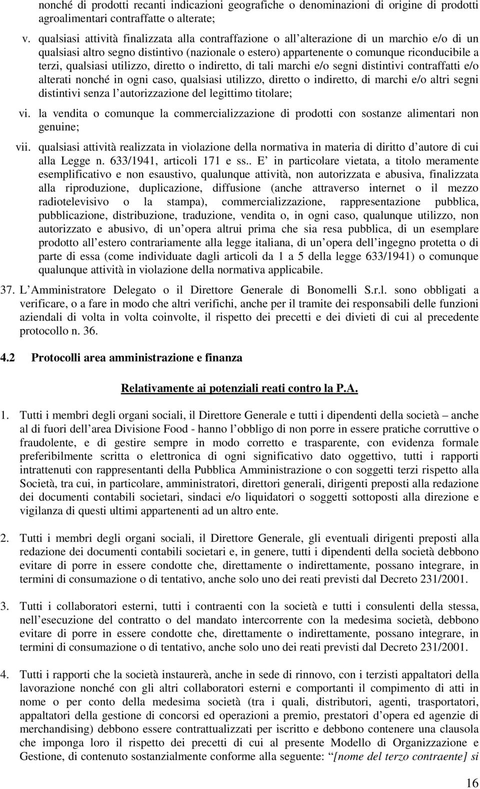 qualsiasi utilizzo, diretto o indiretto, di tali marchi e/o segni distintivi contraffatti e/o alterati nonché in ogni caso, qualsiasi utilizzo, diretto o indiretto, di marchi e/o altri segni