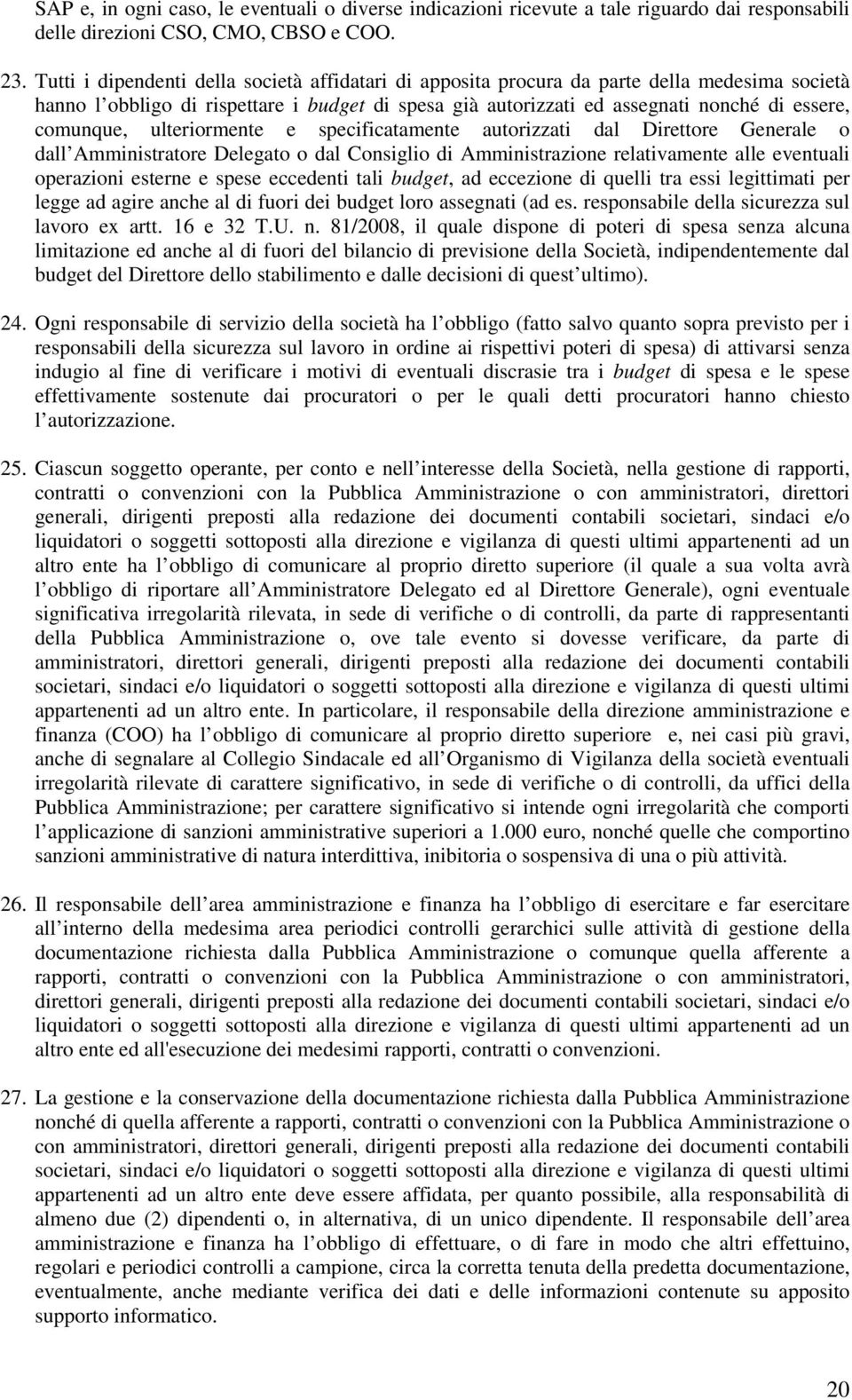 comunque, ulteriormente e specificatamente autorizzati dal Direttore Generale o dall Amministratore Delegato o dal Consiglio di Amministrazione relativamente alle eventuali operazioni esterne e spese