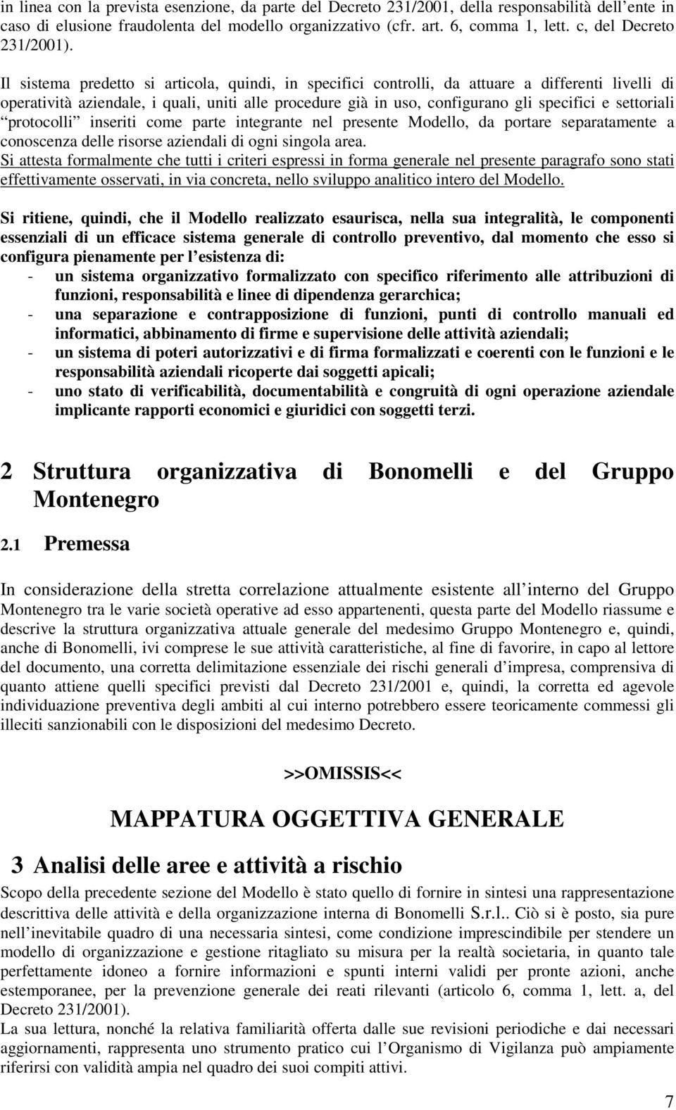 Il sistema predetto si articola, quindi, in specifici controlli, da attuare a differenti livelli di operatività aziendale, i quali, uniti alle procedure già in uso, configurano gli specifici e