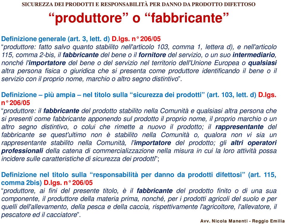 intermediario, nonché l'importatore del bene o del servizio nel territorio dell'unione Europea o qualsiasi altra persona fisica o giuridica che si presenta come produttore identificando il bene o il