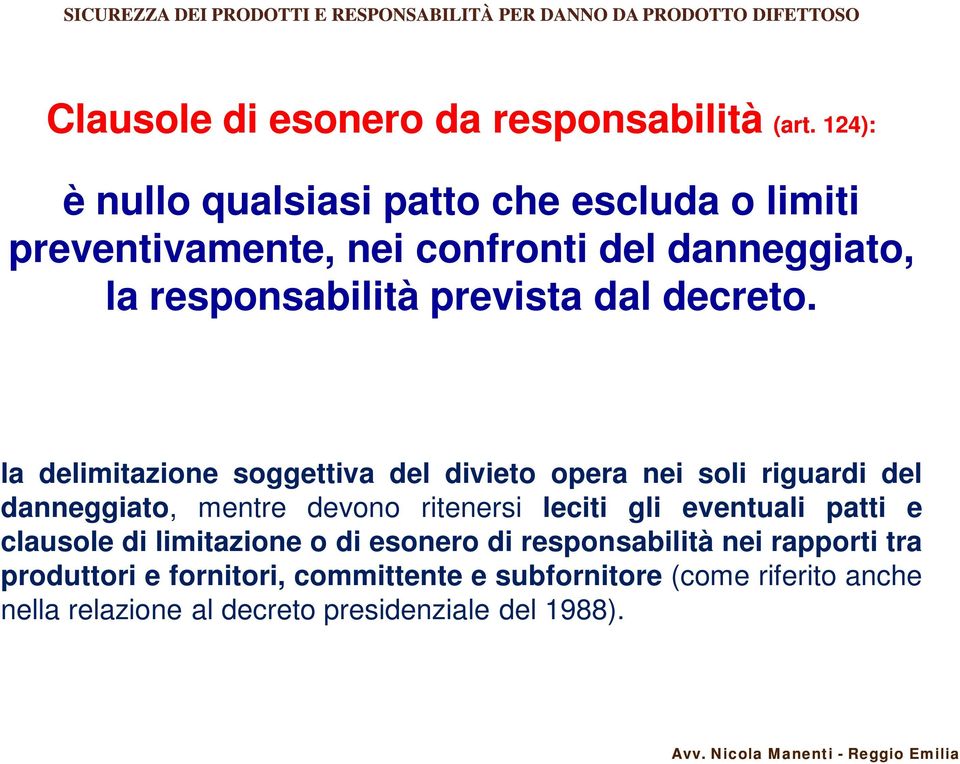 la delimitazione soggettiva del divieto opera nei soli riguardi del danneggiato, mentre devono ritenersi leciti gli eventuali patti e clausole di