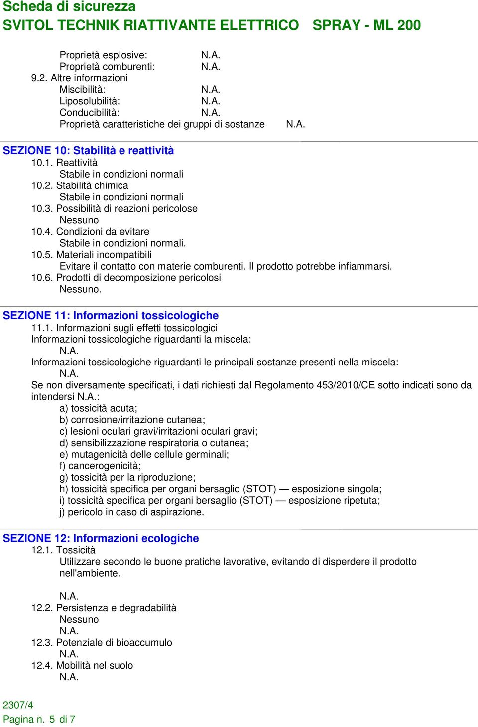 Condizioni da evitare Stabile in condizioni normali. 10.5. Materiali incompatibili Evitare il contatto con materie comburenti. Il prodotto potrebbe infiammarsi. 10.6.