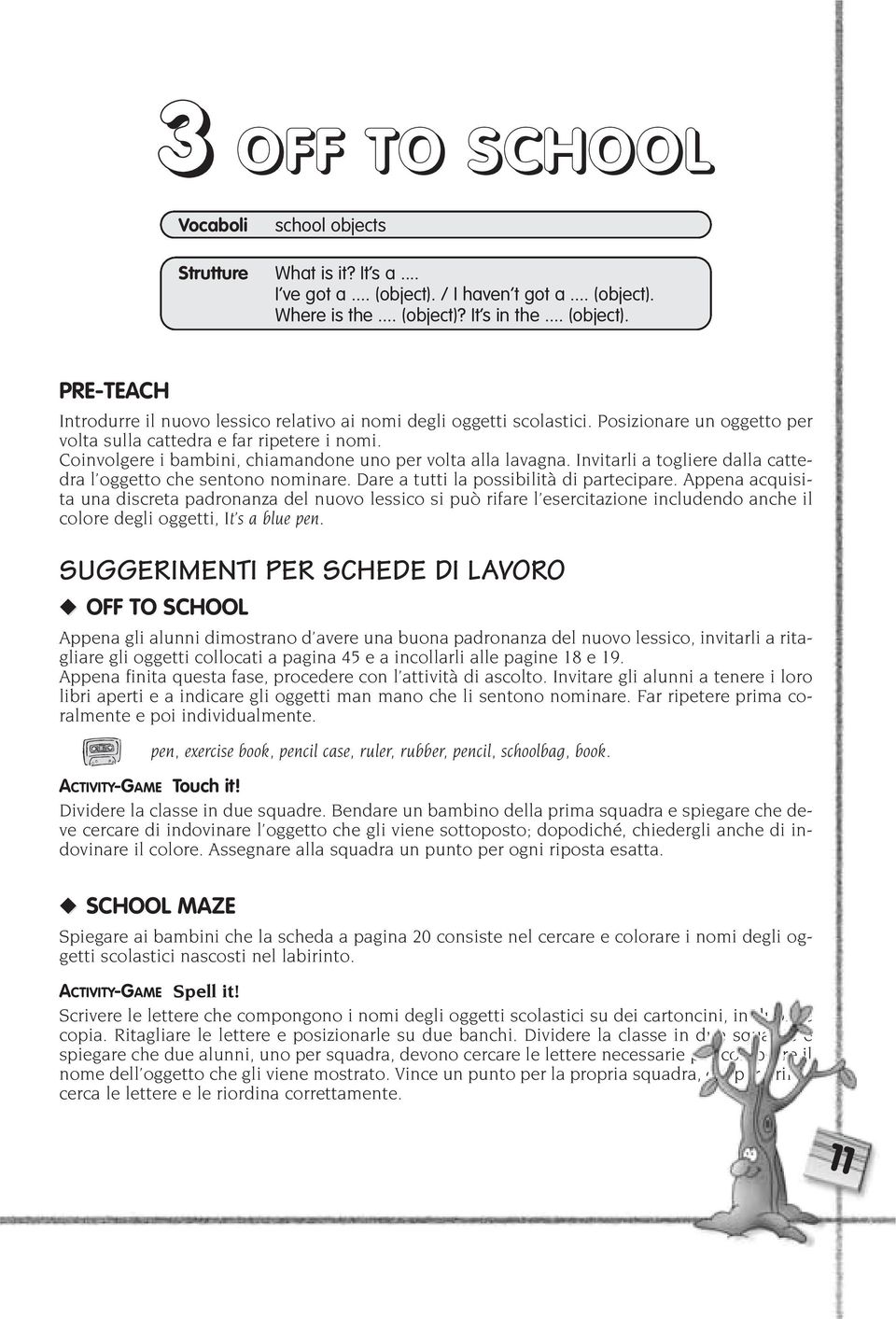 Invitarli a togliere dalla cattedra l oggetto che sentono nominare. Dare a tutti la possibilità di partecipare.