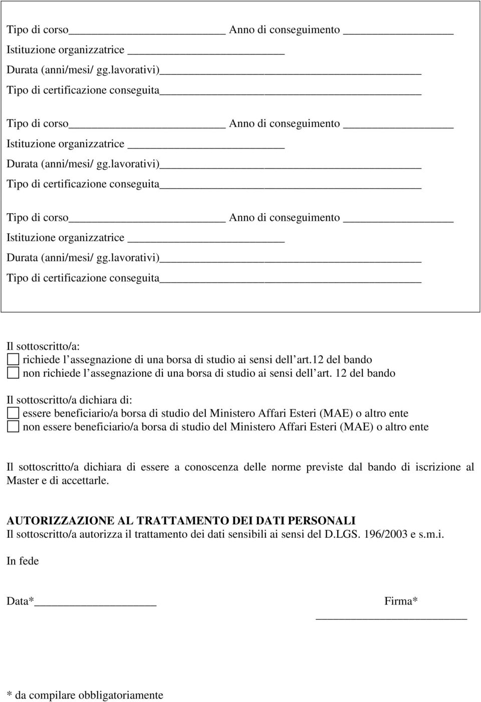 12 del bando Il sottoscritto/a dichiara di: essere beneficiario/a borsa di studio del Ministero Affari Esteri (MAE) o altro ente non essere beneficiario/a borsa di studio del Ministero Affari Esteri