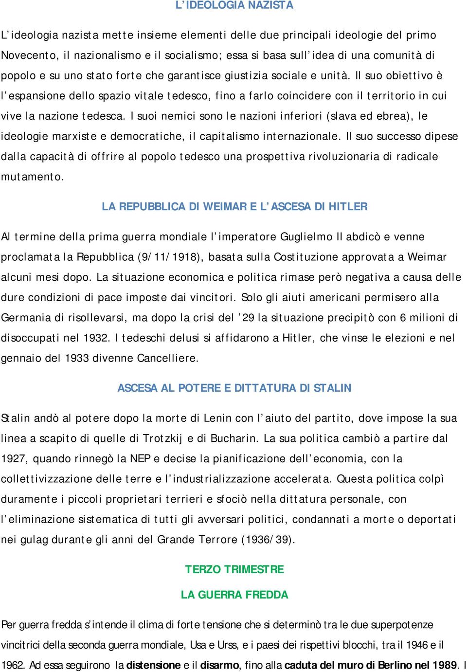 I suoi nemici sono le nazioni inferiori (slava ed ebrea), le ideologie marxiste e democratiche, il capitalismo internazionale.