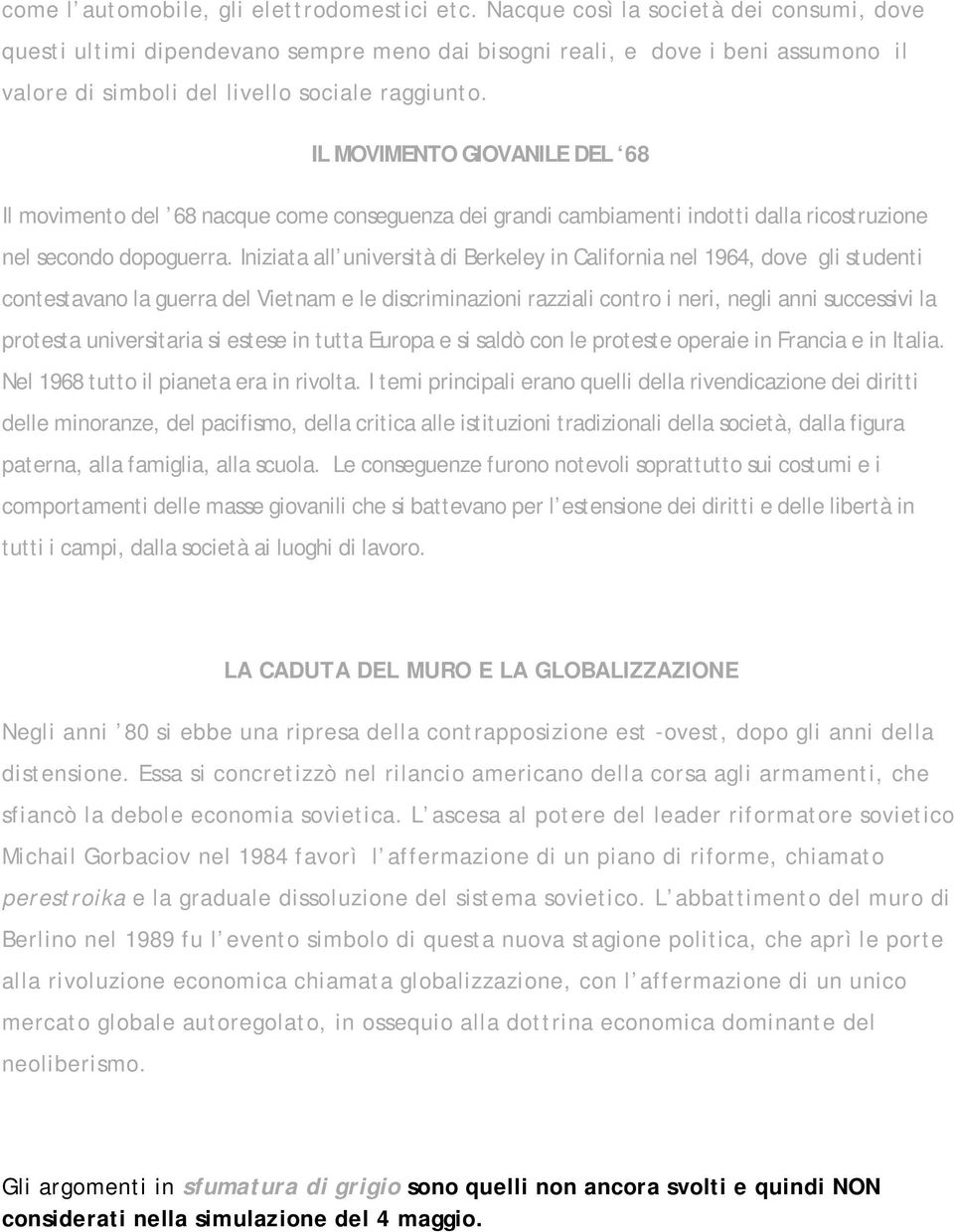 IL MOVIMENTO GIOVANILE DEL 68 Il movimento del 68 nacque come conseguenza dei grandi cambiamenti indotti dalla ricostruzione nel secondo dopoguerra.