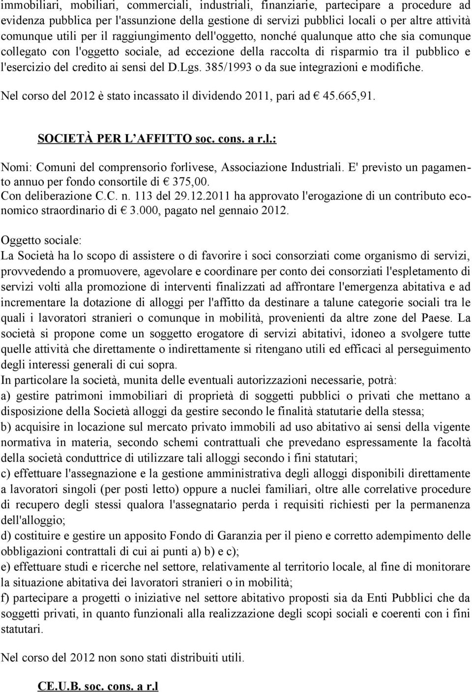 sensi del D.Lgs. 385/1993 o da sue integrazioni e modifiche. Nel corso del 2012 è stato incassato il dividendo 2011, pari ad 45.665,91. SOCIETÀ PER L AFFITTO soc. cons. a r.l.: Nomi: Comuni del comprensorio forlivese, Associazione Industriali.