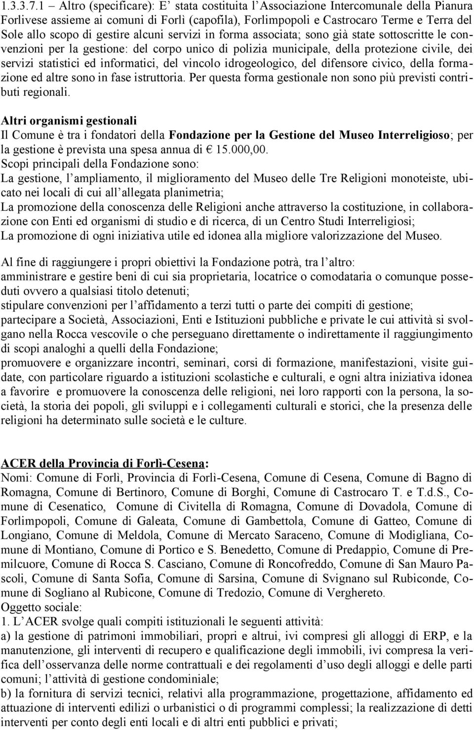 gestire alcuni servizi in forma associata; sono già state sottoscritte le convenzioni per la gestione: del corpo unico di polizia municipale, della protezione civile, dei servizi statistici ed