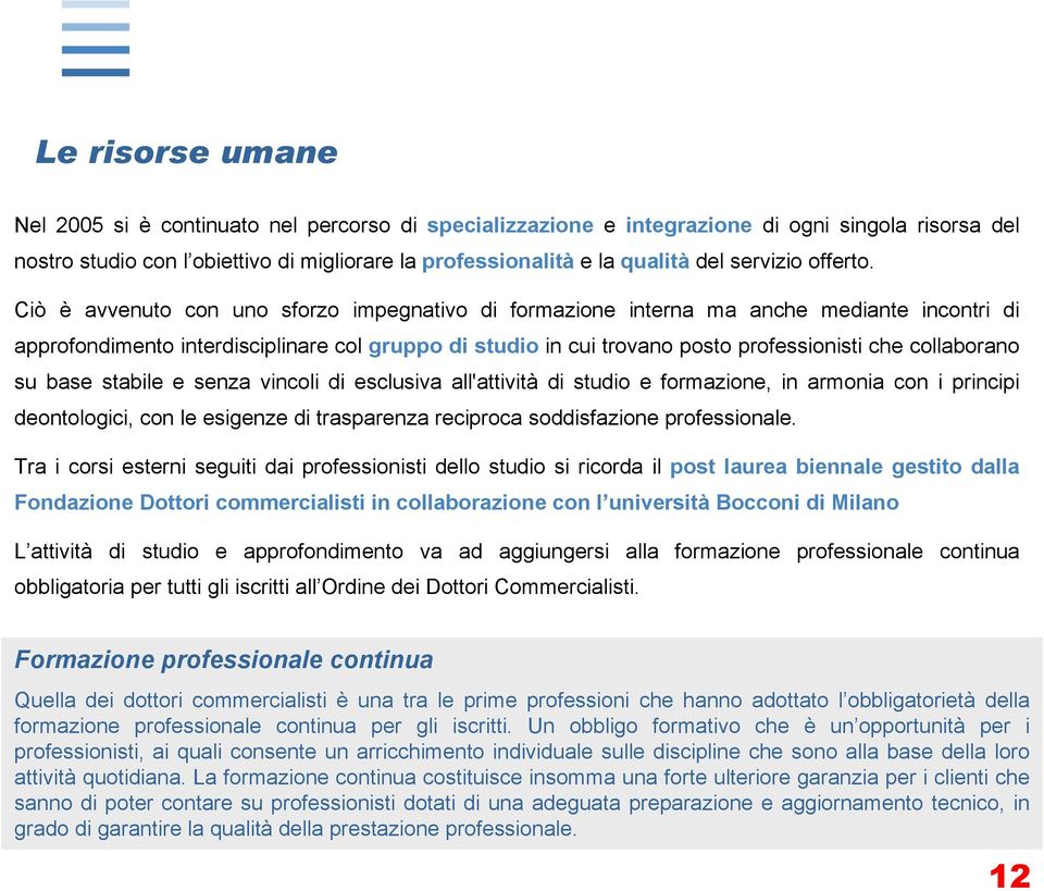 Ciò è avvenuto con uno sforzo impegnativo di formazione interna ma anche mediante incontri di approfondimento interdisciplinare col gruppo di studio in cui trovano posto professionisti che