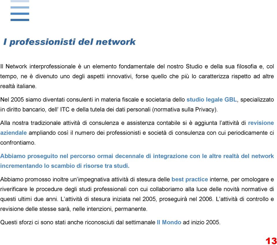 Nel 2005 siamo diventati consulenti in materia fiscale e societaria dello studio legale GBL, specializzato in diritto bancario, dell ITC e della tutela dei dati personali (normativa sulla Privacy).