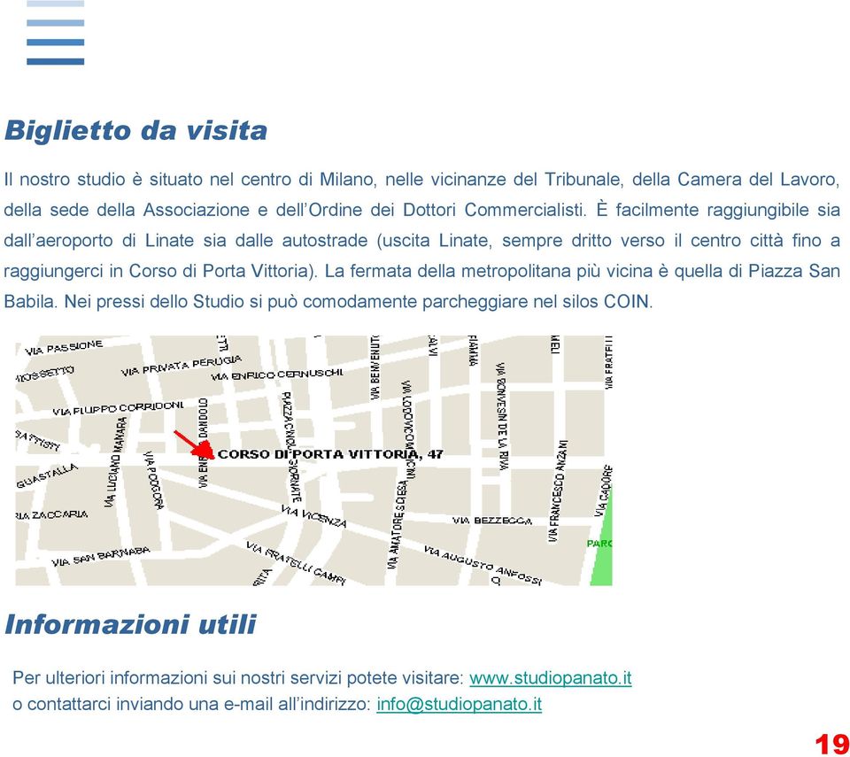 È facilmente raggiungibile sia dall aeroporto di Linate sia dalle autostrade (uscita Linate, sempre dritto verso il centro città fino a raggiungerci in Corso di Porta