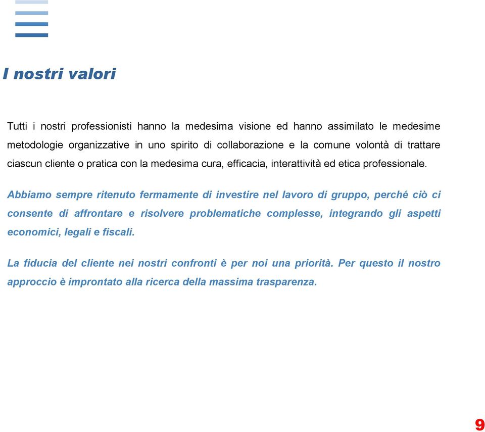 Abbiamo sempre ritenuto fermamente di investire nel lavoro di gruppo, perché ciò ci consente di affrontare e risolvere problematiche complesse, integrando gli