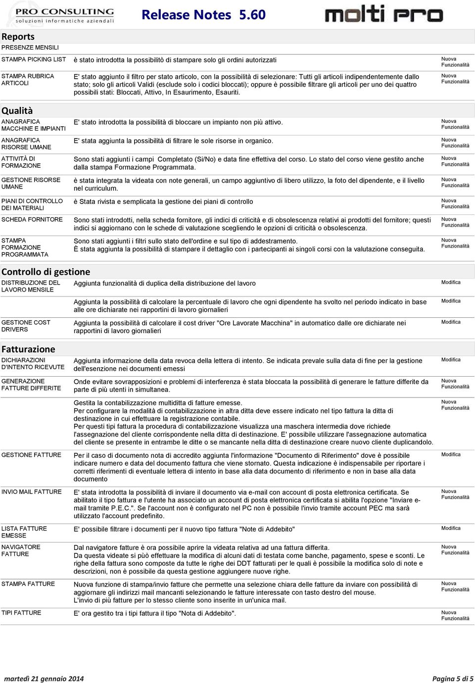 articoli indipendentemente dallo stato; solo gli articoli Validi (esclude solo i codici bloccati); oppure è possibile filtrare gli articoli per uno dei quattro possibili stati: Bloccati, Attivo, In