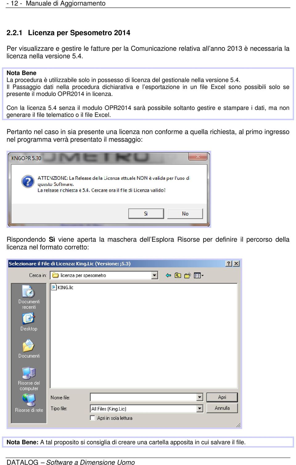 4 senza il modulo OPR2014 sarà possibile soltanto gestire e stampare i dati, ma non generare il file telematico o il file Excel.